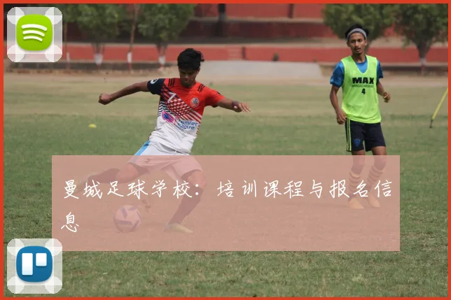曼城足球学校:培训课程与报名信息