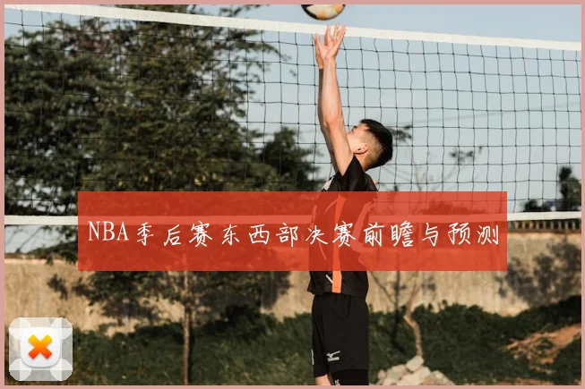 NBA季后赛东西部决赛前瞻与预测