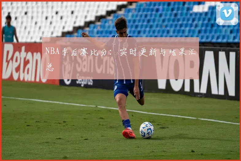 NBA季后赛比分:实时更新与结果汇总