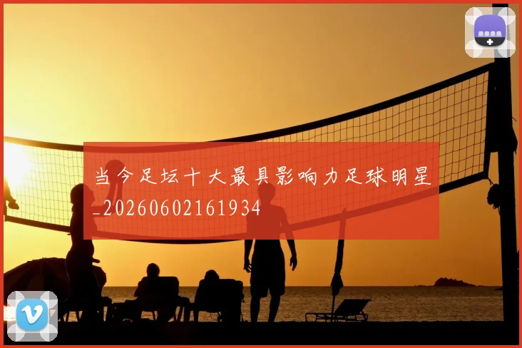 当今足坛十大最具影响力足球明星_20260602161934