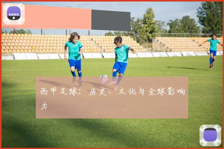 西甲足球:历史、文化与全球影响力